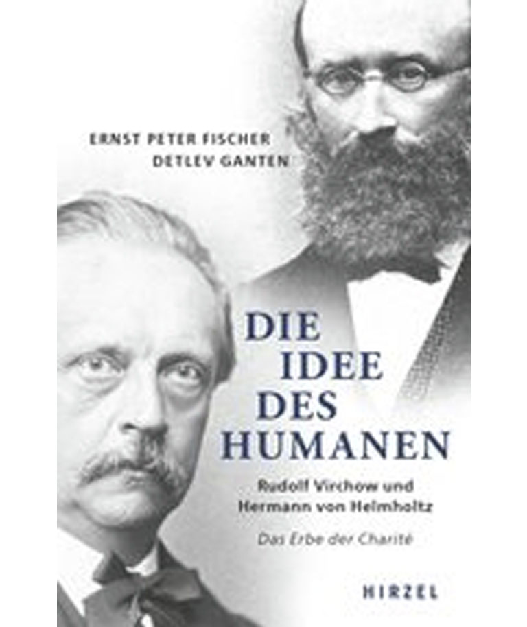 Buchcover: Ernst Peter Fischer / Detlev Ganten: Die Idee des Humanen. Rudolf Virchow und Hermann von Helmholtz. Das Erbe der Charité.